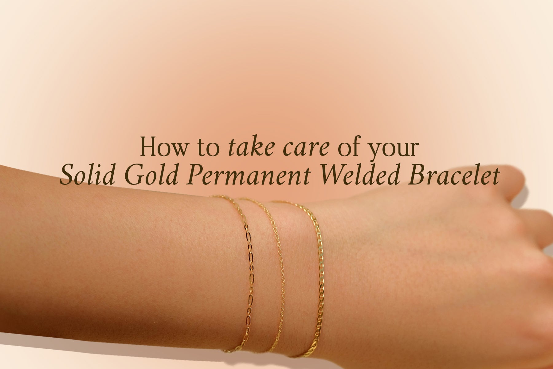 How To Take Care of Your Solid Gold Permanent Welded Bracelet – S