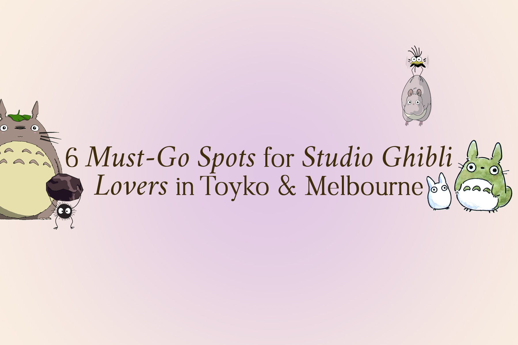 6 Must-Go Spots for Studio Ghibli Lovers in Tokyo & Melbourne